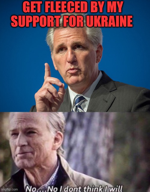 GET FLEECED BY MY SUPPORT FOR UKRAINE | image tagged in kevin mccarthy,no i don't think i will | made w/ Imgflip meme maker
