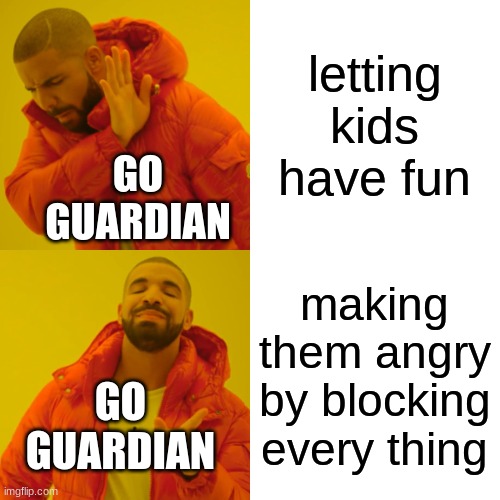 Drake Hotline Bling Meme | letting kids have fun making them angry by blocking every thing GO GUARDIAN GO GUARDIAN | image tagged in memes,drake hotline bling | made w/ Imgflip meme maker