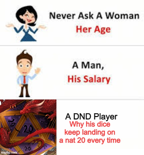 you sure those aren't weighed buddy? | A DND Player; Why his dice keep landing on a nat 20 every time | image tagged in never ask a woman her age,dice,dnd,cheating,sus | made w/ Imgflip meme maker