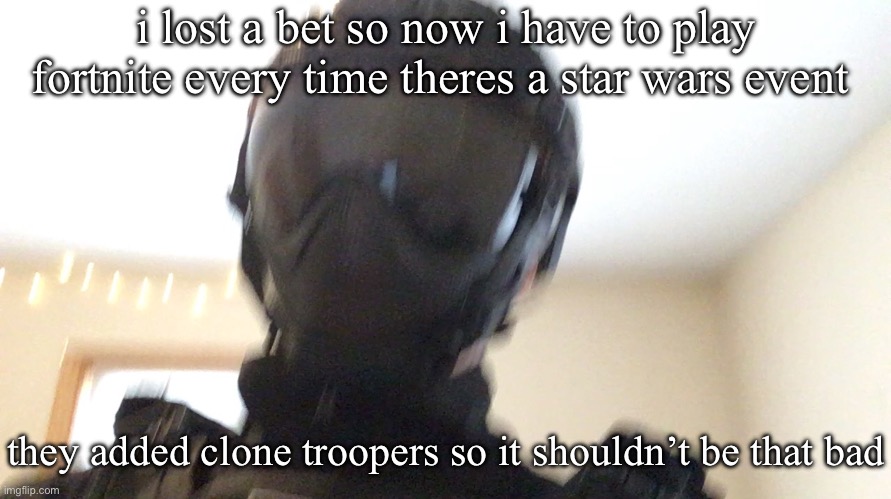 its like 21 days or sum shit idk | i lost a bet so now i have to play fortnite every time theres a star wars event; they added clone troopers so it shouldn’t be that bad | image tagged in face of man | made w/ Imgflip meme maker