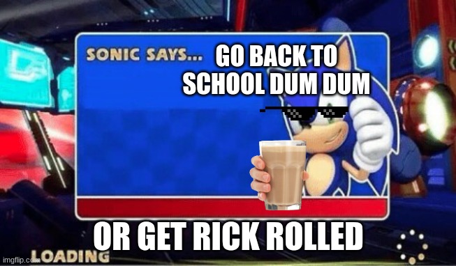 Sonic Says | GO BACK TO SCHOOL DUM DUM; OR GET RICK ROLLED | image tagged in sonic says | made w/ Imgflip meme maker