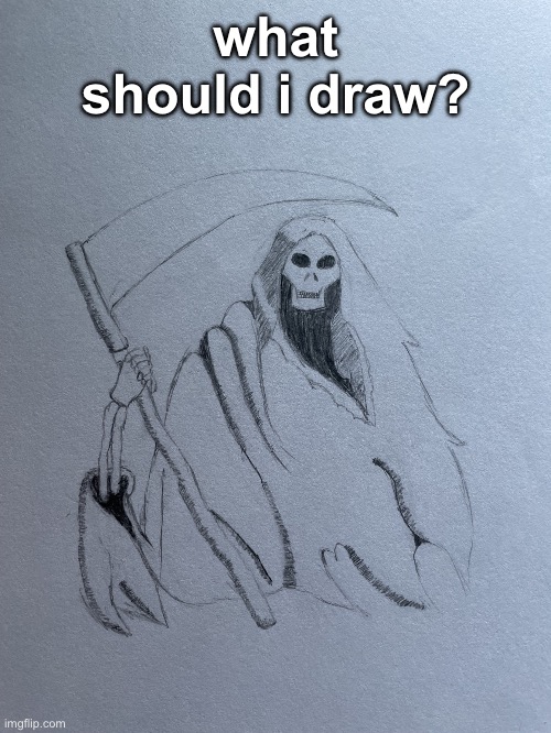 help me plz | what should i draw? | image tagged in e | made w/ Imgflip meme maker