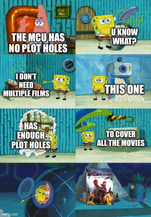 Lets get a list going in the comments | U KNOW WHAT? THE MCU HAS NO PLOT HOLES; I DON’T NEED MULTIPLE FILMS; THIS ONE; HAS ENOUGH PLOT HOLES; TO COVER ALL THE MOVIES | image tagged in spongebob diapers meme | made w/ Imgflip meme maker