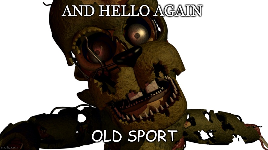Scraptrap | AND HELLO AGAIN OLD SPORT | image tagged in scraptrap | made w/ Imgflip meme maker