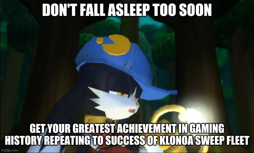 Wake up ya'll Klonoa gaming is real | DON'T FALL ASLEEP TOO SOON; GET YOUR GREATEST ACHIEVEMENT IN GAMING HISTORY REPEATING TO SUCCESS OF KLONOA SWEEP FLEET | image tagged in klonoa,namco,bandainamco,namcobandai,bamco,smashbroscontender | made w/ Imgflip meme maker