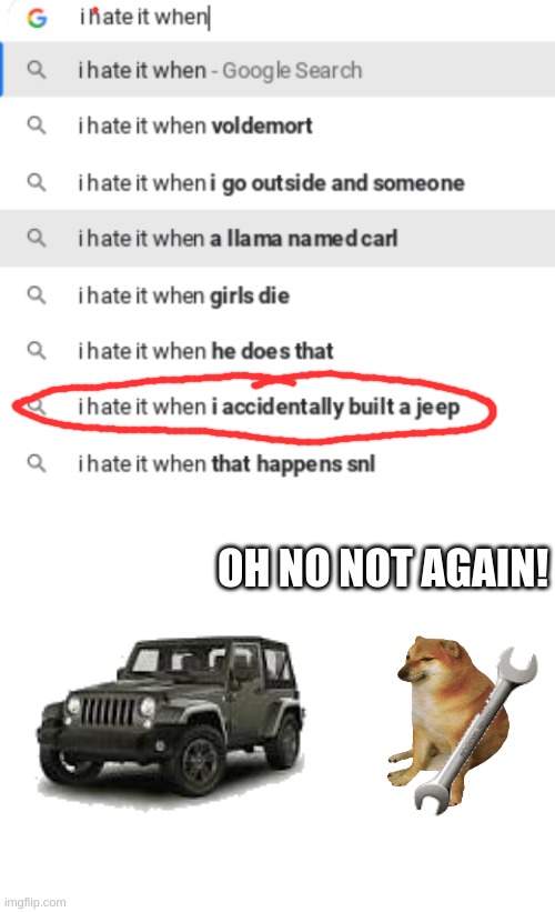 OH NO NOT AGAIN! | image tagged in blank white template,jeep,memes,i hate it when | made w/ Imgflip meme maker