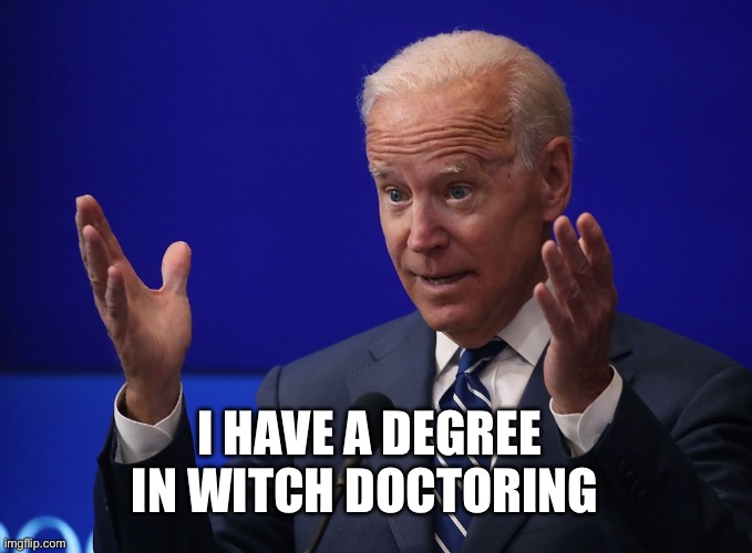 Joe Biden - Hands Up | I HAVE A DEGREE IN WITCH DOCTORING | image tagged in joe biden - hands up | made w/ Imgflip meme maker