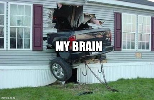 funny car crash | MY BRAIN | image tagged in funny car crash | made w/ Imgflip meme maker