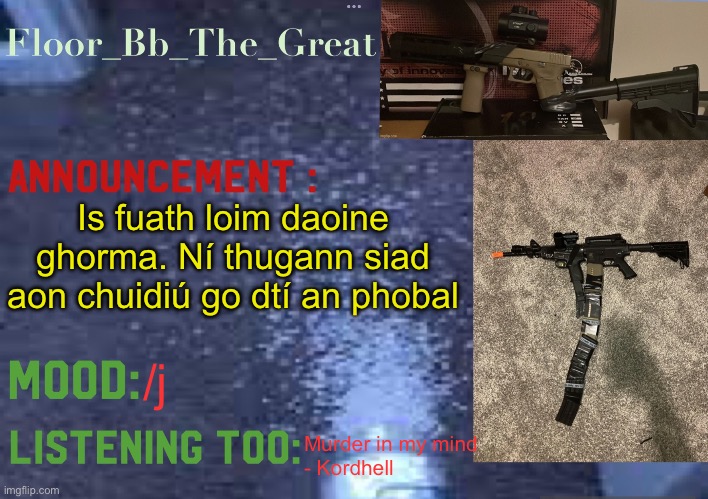 Haha I can be racist in my native language and you can’t hahaha /j | Is fuath loim daoine ghorma. Ní thugann siad aon chuidiú go dtí an phobal; /j; Murder in my mind
- Kordhell | image tagged in floor_bb_the_great s announcement template | made w/ Imgflip meme maker