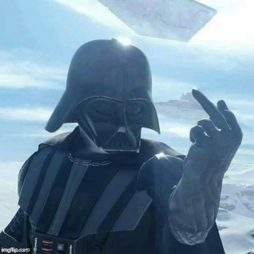 Darth Vader Flips You Off,,, | image tagged in darth vader flips you off | made w/ Imgflip meme maker