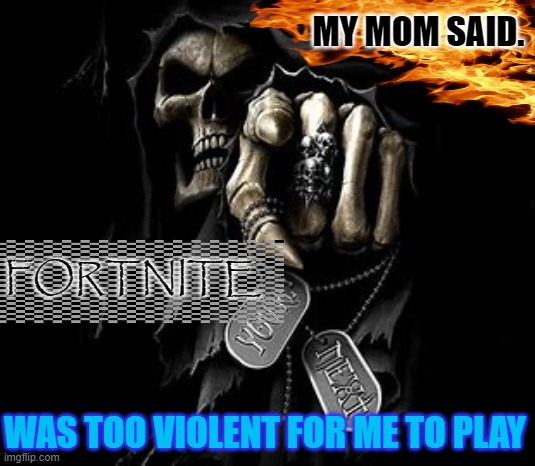Graphic design is my passion | MY MOM SAID. FORTNITE; WAS TOO VIOLENT FOR ME TO PLAY | image tagged in memes,cool,skeleton,funny | made w/ Imgflip meme maker