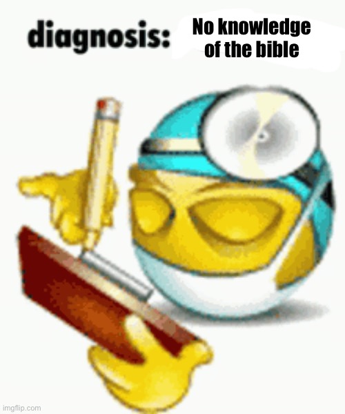 Diagnosis | No knowledge of the bible | image tagged in diagnosis | made w/ Imgflip meme maker