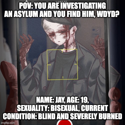 (TW: blood) No joke military vehicle op Bambi Roblox or among us ocs. Humanoid ocs only, romance is ok, but you have to ask | POV: YOU ARE INVESTIGATING AN ASYLUM AND YOU FIND HIM, WDYD? NAME: JAY, AGE: 19, SEXUALITY: BISEXUAL, CURRENT CONDITION: BLIND AND SEVERELY BURNED | made w/ Imgflip meme maker