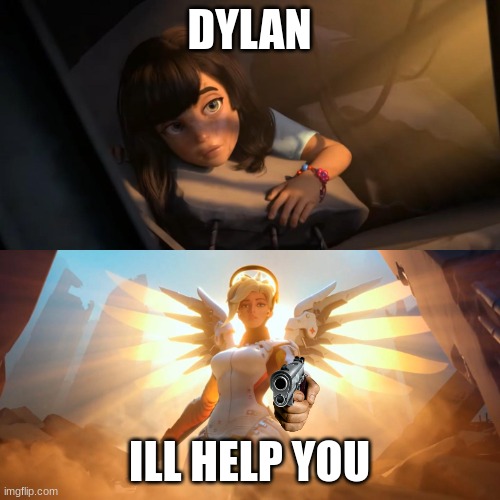 Overwatch Mercy Meme | DYLAN ILL HELP YOU | image tagged in overwatch mercy meme | made w/ Imgflip meme maker