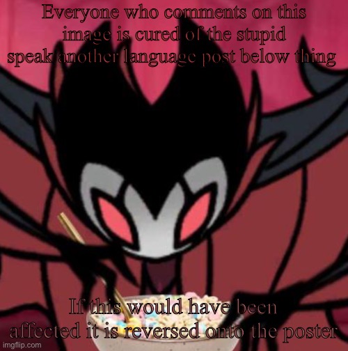 E | Everyone who comments on this image is cured of the stupid speak another language post below thing; If this would have been affected it is reversed onto the poster | made w/ Imgflip meme maker