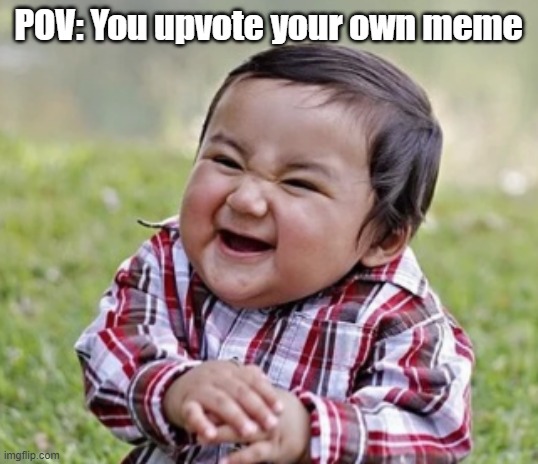 *Evil Laughter* | POV: You upvote your own meme | image tagged in evil child | made w/ Imgflip meme maker