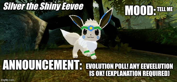 Silver The Shiny Eevee Announcement Temp V1 | TELL ME; EVOLUTION POLL! ANY EEVEELUTION IS OK! (EXPLANATION REQUIRED) | image tagged in silver the shiny eevee announcement temp v1 | made w/ Imgflip meme maker