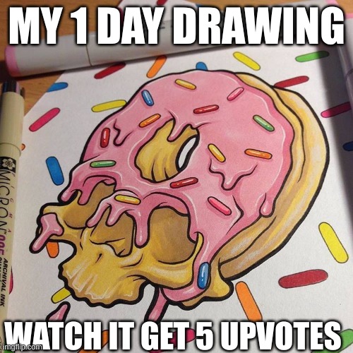 not upvote begging | MY 1 DAY DRAWING; WATCH IT GET 5 UPVOTES | image tagged in 3251 upvotes | made w/ Imgflip meme maker