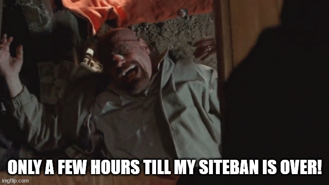 [Maniacal laughing] | ONLY A FEW HOURS TILL MY SITEBAN IS OVER! | made w/ Imgflip meme maker