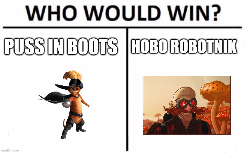 Robotnik vs puss in boots | PUSS IN BOOTS; HOBO ROBOTNIK | image tagged in memes,who would win | made w/ Imgflip meme maker
