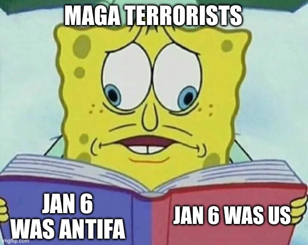 cross eyed spongebob | MAGA TERRORISTS JAN 6 WAS ANTIFA JAN 6 WAS US | image tagged in cross eyed spongebob | made w/ Imgflip meme maker