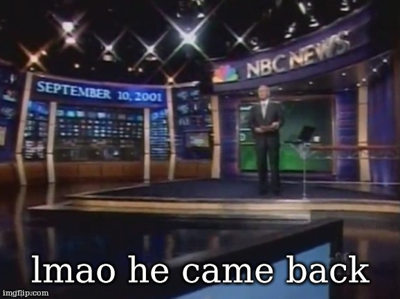 September 10, 2001 | lmao he came back | image tagged in september 10 2001 | made w/ Imgflip meme maker