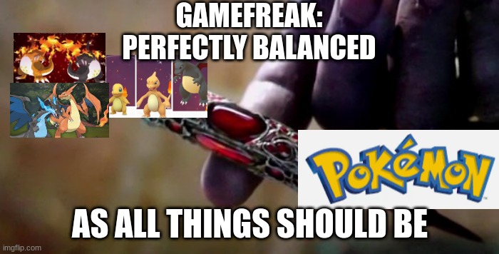 I actually think Charizard is overrated | GAMEFREAK:
PERFECTLY BALANCED; AS ALL THINGS SHOULD BE | image tagged in thanos perfectly balanced | made w/ Imgflip meme maker