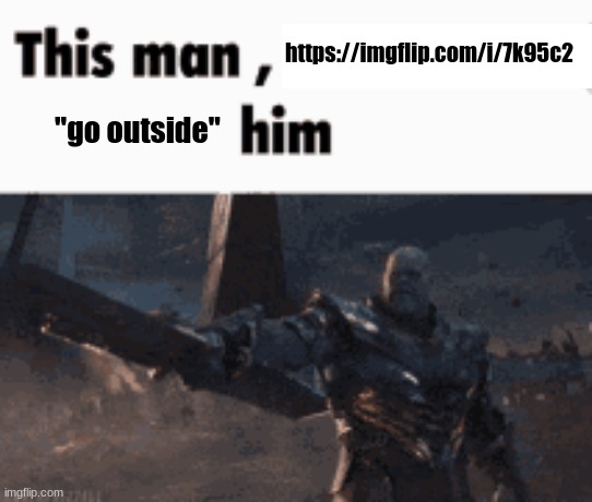 bro needs to touch grass | https://imgflip.com/i/7k95c2; "go outside" | image tagged in this man _____ him | made w/ Imgflip meme maker