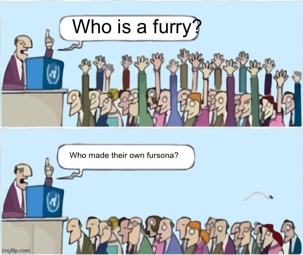 Furry lore | Who is a furry? Who made their own fursona? | image tagged in people raising hands | made w/ Imgflip meme maker