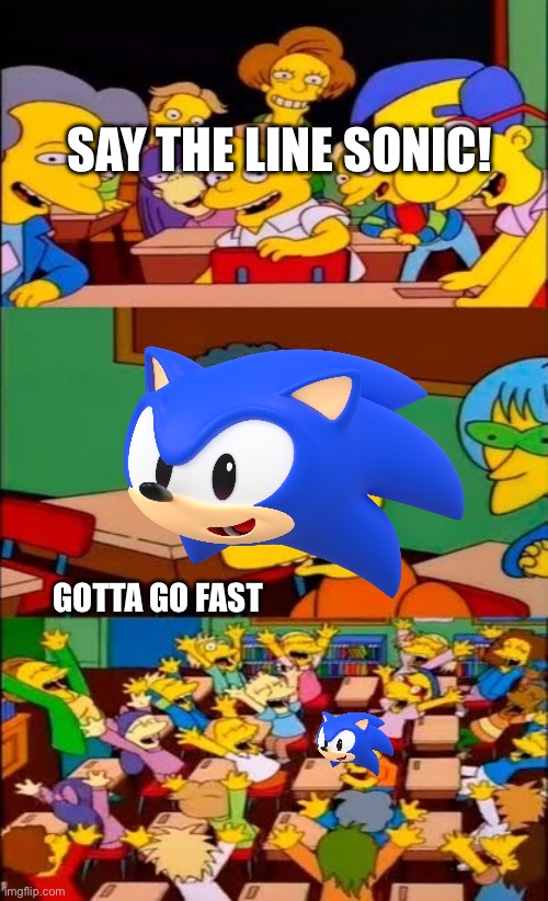 say the line bart! simpsons | SAY THE LINE SONIC! GOTTA GO FAST | image tagged in say the line bart simpsons | made w/ Imgflip meme maker