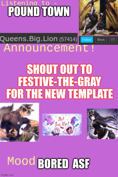 Queens.Big.Lion's template | POUND TOWN; SHOUT OUT TO FESTIVE-THE-GRAY FOR THE NEW TEMPLATE; BORED  ASF | image tagged in queens big lion's template | made w/ Imgflip meme maker