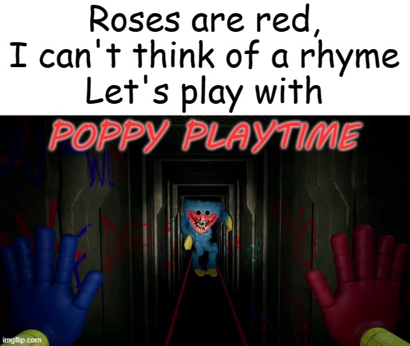 first time playing poppy playtime | Roses are red,
I can't think of a rhyme
Let's play with; POPPY PLAYTIME | image tagged in first time playing poppy playtime,poppy playtime,horror | made w/ Imgflip meme maker