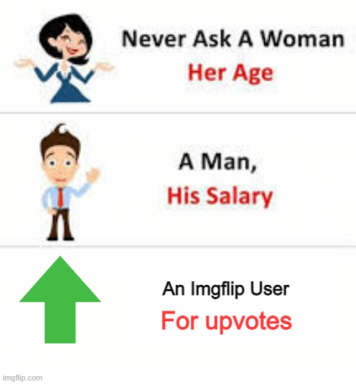Never ask a woman her age | An Imgflip User; For upvotes | image tagged in never ask a woman her age,this tag is not important | made w/ Imgflip meme maker