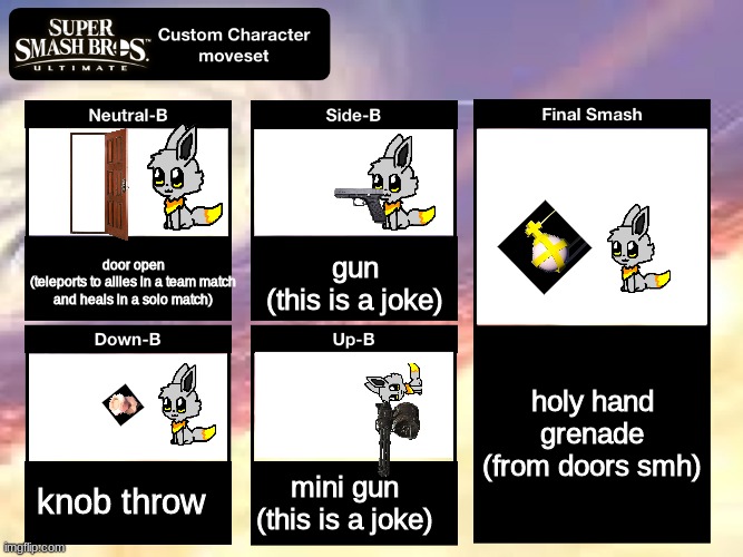 Super Smash Bros Ultimate Custom Character Moveset | door open
(teleports to allies in a team match and heals in a solo match); gun
(this is a joke); holy hand grenade
(from doors smh); knob throw; mini gun
(this is a joke) | image tagged in super smash bros ultimate custom character moveset | made w/ Imgflip meme maker