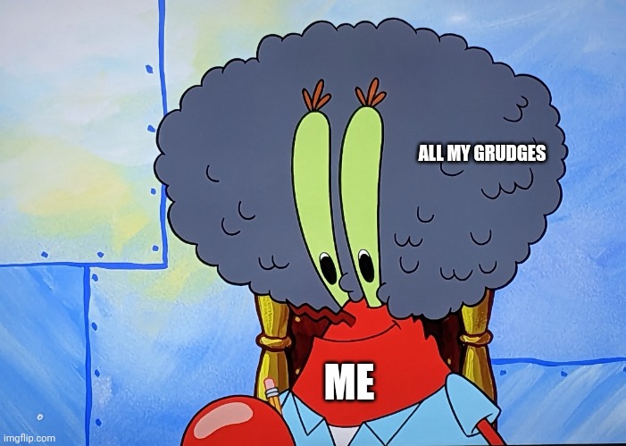 I have a lot of grudges | ALL MY GRUDGES; ME | image tagged in old man krabs without hairpin | made w/ Imgflip meme maker