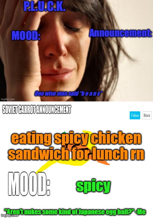 P.L.U.C.K. and soviet-carrot/CommunityModerator12 announcements | eating spicy chicken sandwich for lunch rn; spicy | image tagged in p l u c k and soviet-carrot/communitymoderator12 announcements | made w/ Imgflip meme maker