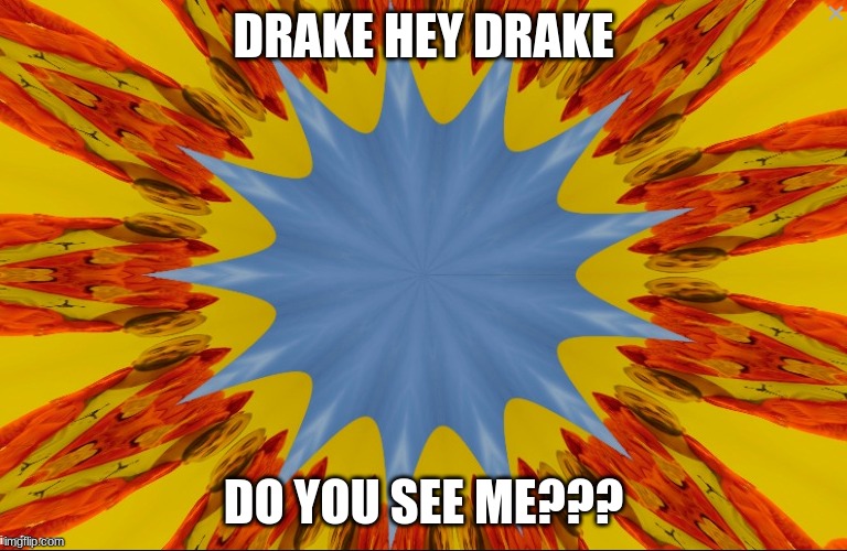 Drake hotline meme swirl | DRAKE HEY DRAKE; DO YOU SEE ME??? | image tagged in drake hotline meme swirl | made w/ Imgflip meme maker