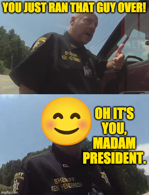 YOU JUST RAN THAT GUY OVER! OH IT'S YOU, MADAM PRESIDENT. | made w/ Imgflip meme maker