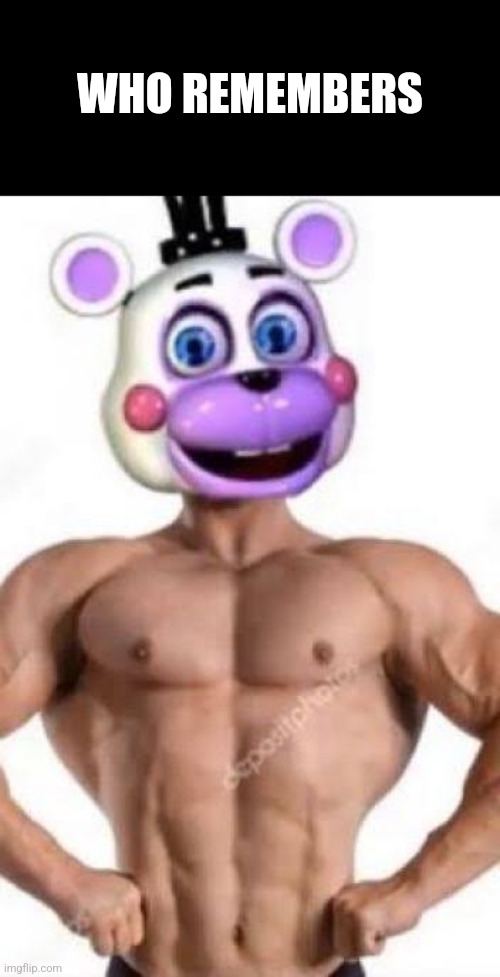 Who Remembers Him | WHO REMEMBERS | image tagged in buff helpy | made w/ Imgflip meme maker