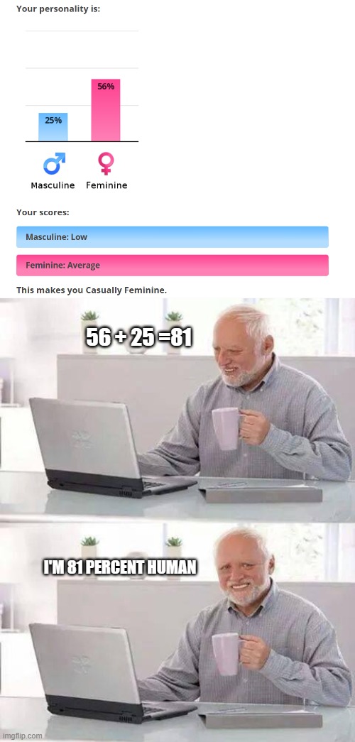 And casually feminine (I will not wear womans clothes) | 56 + 25 =81; I'M 81 PERCENT HUMAN | image tagged in memes,hide the pain harold | made w/ Imgflip meme maker