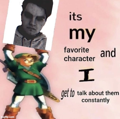 it is MY favorite character and I get get talk them constantly | image tagged in it is my favorite character and i get get talk them constantly | made w/ Imgflip meme maker