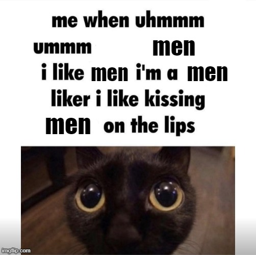 . | men; men; men; men | image tagged in me when uhmm umm | made w/ Imgflip meme maker