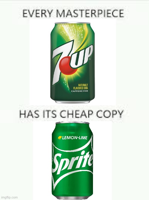7up actually came first, look it up | image tagged in every masterpiece has its cheap copy,memes,sprite | made w/ Imgflip meme maker