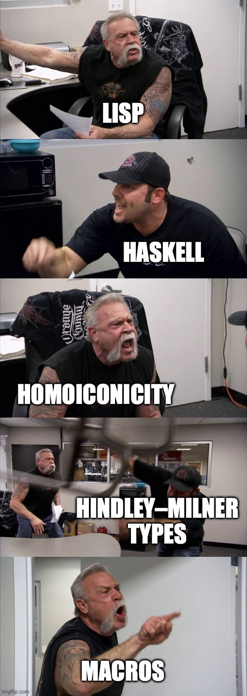 American Chopper Argument Meme | LISP; HASKELL; HOMOICONICITY; HINDLEY–MILNER TYPES; MACROS | image tagged in memes,american chopper argument | made w/ Imgflip meme maker