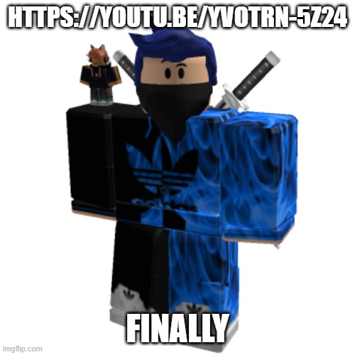 https://youtu.be/yvOtrn-5z24 | HTTPS://YOUTU.BE/YVOTRN-5Z24; FINALLY | image tagged in zero frost | made w/ Imgflip meme maker