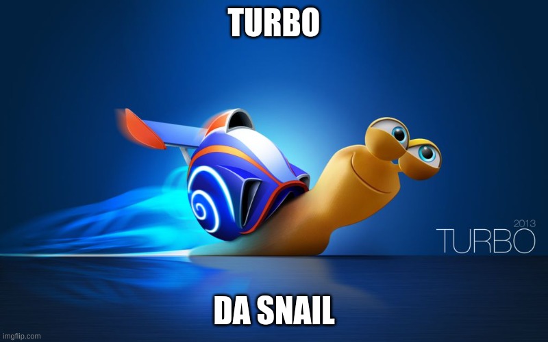 Turbo is love turbo is life | TURBO; DA SNAIL | image tagged in turbo | made w/ Imgflip meme maker