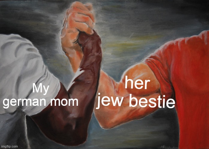 Epic Handshake Meme | My german mom her jew bestie | image tagged in memes,epic handshake | made w/ Imgflip meme maker