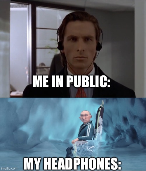 My heart is cold, My moves are bold, Never get old, l save the world | ME IN PUBLIC:; MY HEADPHONES: | image tagged in patrick bateman walking,vladimir putin | made w/ Imgflip meme maker