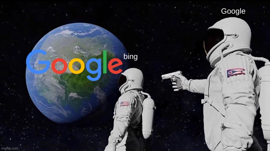 yea true | Google; bing | image tagged in memes,always has been | made w/ Imgflip meme maker