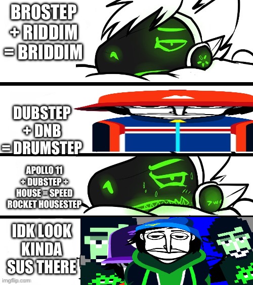 protogen reaction | BROSTEP + RIDDIM = BRIDDIM; DUBSTEP + DNB = DRUMSTEP; APOLLO 11 + DUBSTEP + HOUSE = SPEED ROCKET HOUSESTEP; IDK LOOK KINDA SUS THERE | image tagged in protogen reaction | made w/ Imgflip meme maker